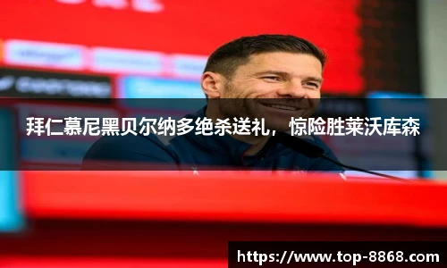 拜仁慕尼黑贝尔纳多绝杀送礼,惊险胜莱沃库森