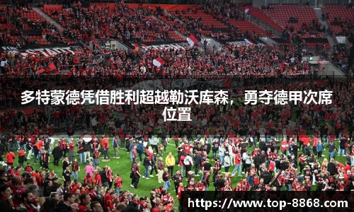 多特蒙德凭借胜利超越勒沃库森,勇夺德甲次席位置