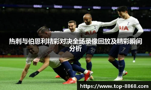 热刺与伯恩利精彩对决全场录像回放及精彩瞬间分析